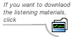 If you want to download the listening materials, click the icon 'download the real media file'
